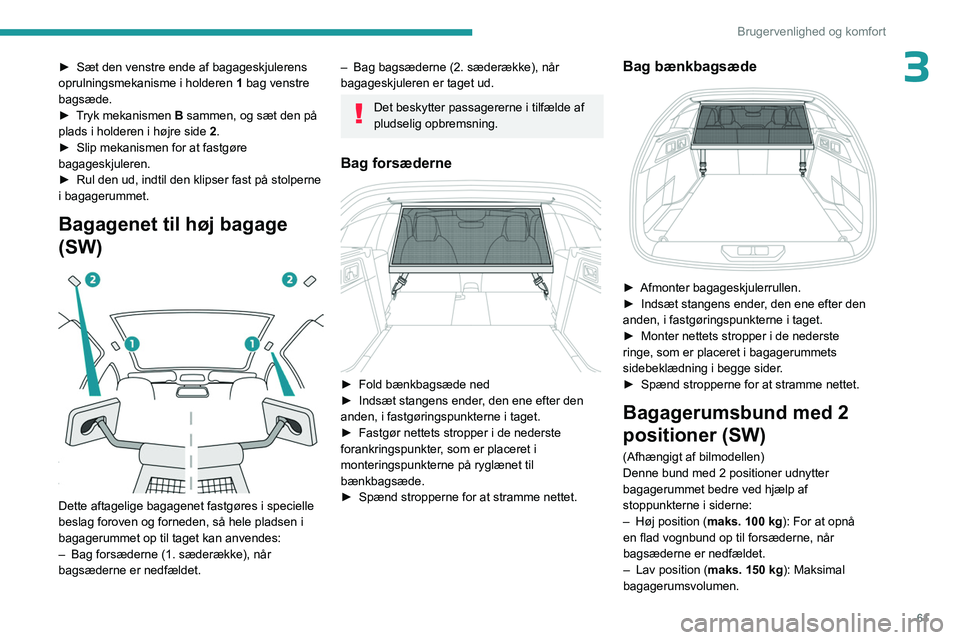 PEUGEOT 308 2023 Brugsanvisning (in Danish) 61
Brugervenlighed og komfort
3► Sæt den venstre ende af bagageskjulerens
oprulningsmekanisme i holderen 1
bag venstre
bagsæde.
►
T
ryk mekanismen B sammen, og sæt den på
plads i holde PEUGEOT 308 2023 Brugsanvisning (in Danish) 61
Brugervenlighed og komfort
3► Sæt den venstre ende af bagageskjulerens
oprulningsmekanisme i holderen 1
bag venstre
bagsæde.
►
T
ryk mekanismen B sammen, og sæt den på
plads i holde