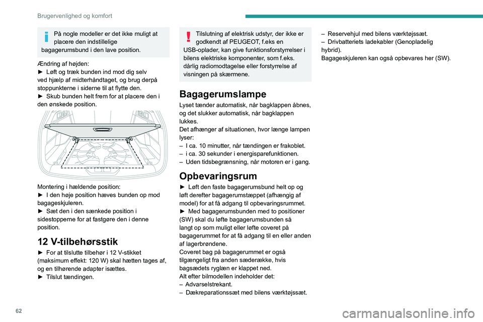 PEUGEOT 308 2023 Brugsanvisning (in Danish) 62
Brugervenlighed og komfort
På nogle modeller er det ikke muligt at
placere den indstillelige
bagagerumsbund i den lave position.
Ændring af højden:
►
Løft og træk bunden ind mod dig selv PEUGEOT 308 2023 Brugsanvisning (in Danish) 62
Brugervenlighed og komfort
På nogle modeller er det ikke muligt at
placere den indstillelige
bagagerumsbund i den lave position.
Ændring af højden:
►
Løft og træk bunden ind mod dig selv