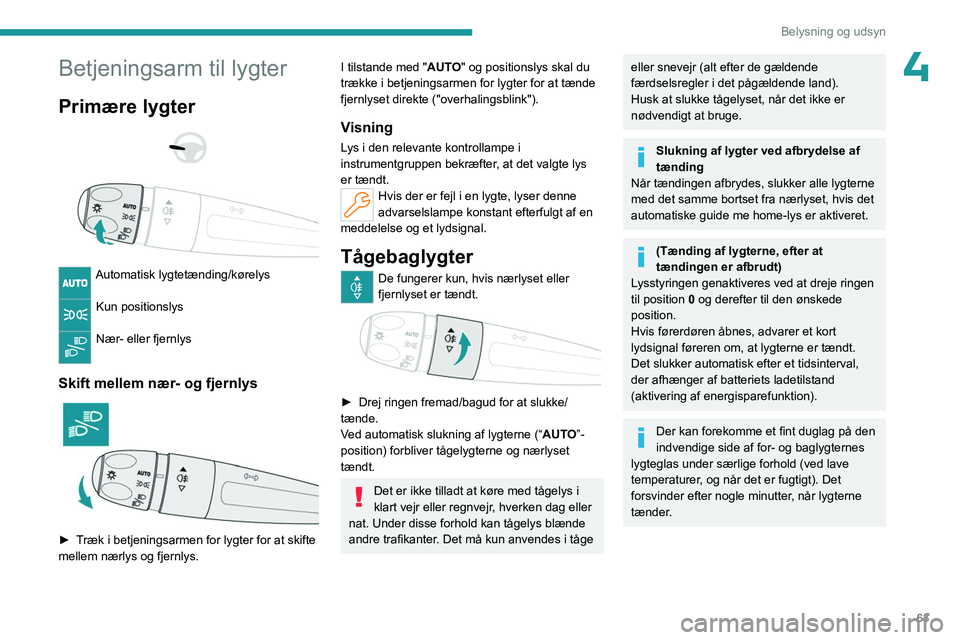 PEUGEOT 308 2023 Brugsanvisning (in Danish) 63
Belysning og udsyn
4Betjeningsarm til lygter
Primære lygter
Automatisk lygtetænding/kørelys
Kun positionslys
Nær- eller fjernlys
Skift mellem nær- og fjernlys
► Træk i betjenin PEUGEOT 308 2023 Brugsanvisning (in Danish) 63
Belysning og udsyn
4Betjeningsarm til lygter
Primære lygter
Automatisk lygtetænding/kørelys
Kun positionslys
Nær- eller fjernlys
Skift mellem nær- og fjernlys
► Træk i betjenin