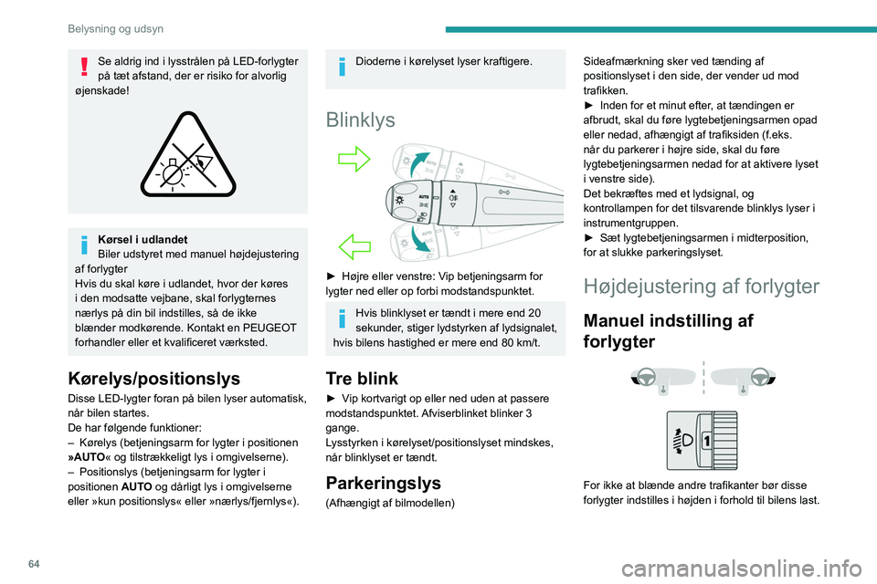 PEUGEOT 308 2023 Brugsanvisning (in Danish) 64
Belysning og udsyn
Se aldrig ind i lysstrålen på LED-forlygter
på tæt afstand, der er risiko for alvorlig
øjenskade!
Kørsel i udlandet
Biler udstyret med manuel højdejustering
af forl PEUGEOT 308 2023 Brugsanvisning (in Danish) 64
Belysning og udsyn
Se aldrig ind i lysstrålen på LED-forlygter
på tæt afstand, der er risiko for alvorlig
øjenskade!
Kørsel i udlandet
Biler udstyret med manuel højdejustering
af forl