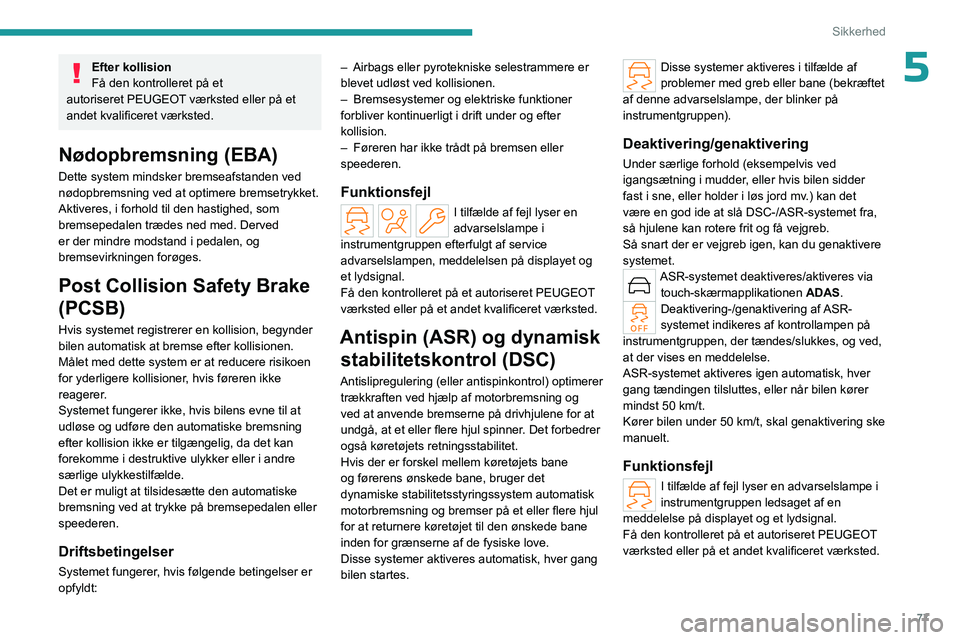 PEUGEOT 308 2023 Brugsanvisning (in Danish) 77
Sikkerhed
5Efter kollision
Få den kontrolleret på et
autoriseret
PEUGEOT værksted eller på et
andet kvalificeret værksted.
Nødopbremsning (EBA)
Dette system mindsker bremseafstanden ved PEUGEOT 308 2023 Brugsanvisning (in Danish) 77
Sikkerhed
5Efter kollision
Få den kontrolleret på et
autoriseret
PEUGEOT værksted eller på et
andet kvalificeret værksted.
Nødopbremsning (EBA)
Dette system mindsker bremseafstanden ved