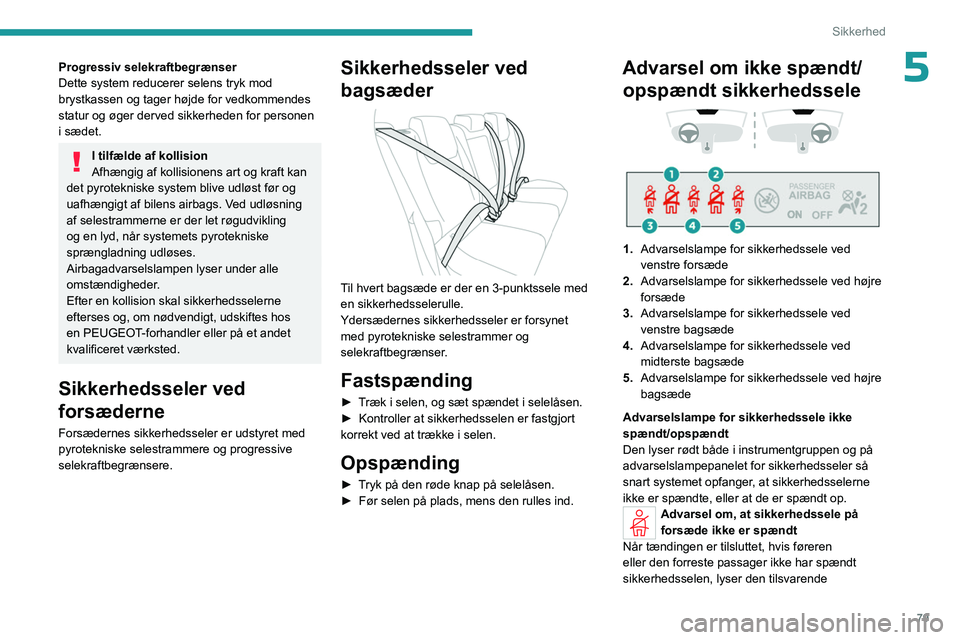 PEUGEOT 308 2023 Brugsanvisning (in Danish) 79
Sikkerhed
5Progressiv selekraftbegrænser
Dette system reducerer selens tryk mod
brystkassen og tager højde for vedkommendes
statur og øger derved sikkerheden for personen
i sædet.
I tilfæld PEUGEOT 308 2023 Brugsanvisning (in Danish) 79
Sikkerhed
5Progressiv selekraftbegrænser
Dette system reducerer selens tryk mod
brystkassen og tager højde for vedkommendes
statur og øger derved sikkerheden for personen
i sædet.
I tilfæld