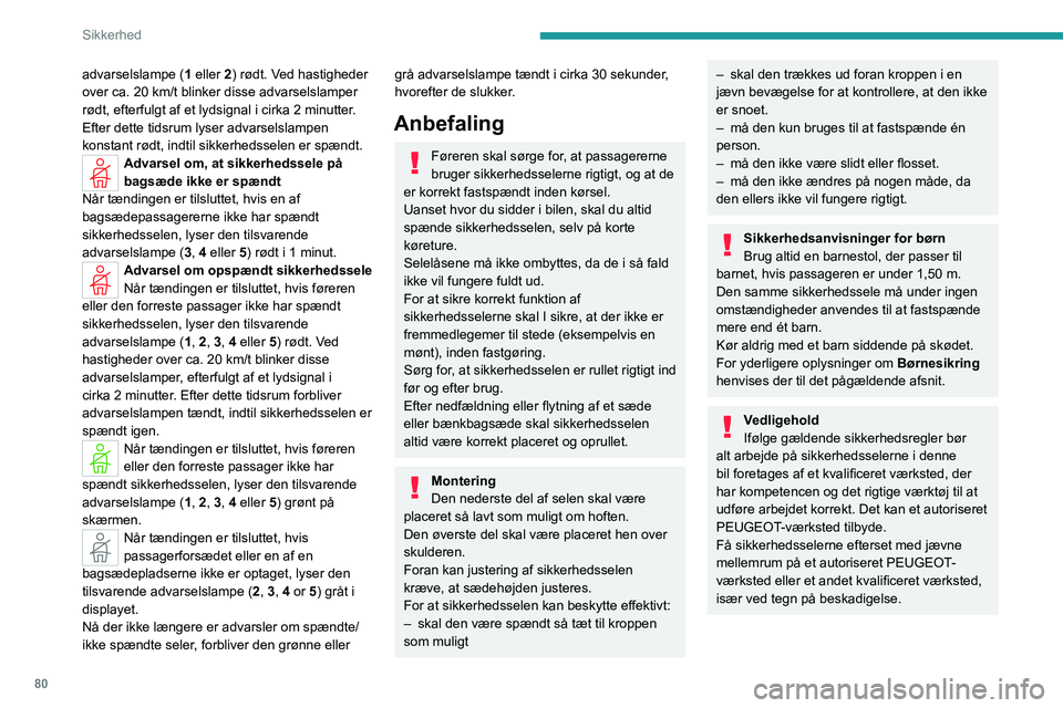 PEUGEOT 308 2023 Brugsanvisning (in Danish) 80
Sikkerhed
advarselslampe (1 eller 2) rødt. Ved hastigheder
over ca. 20 km/t blinker disse advarselslamper
rødt, efterfulgt af et lydsignal i cirka 2 minutter.
Efter dette tidsrum
lyser adv PEUGEOT 308 2023 Brugsanvisning (in Danish) 80
Sikkerhed
advarselslampe (1 eller 2) rødt. Ved hastigheder
over ca. 20 km/t blinker disse advarselslamper
rødt, efterfulgt af et lydsignal i cirka 2 minutter.
Efter dette tidsrum
lyser adv