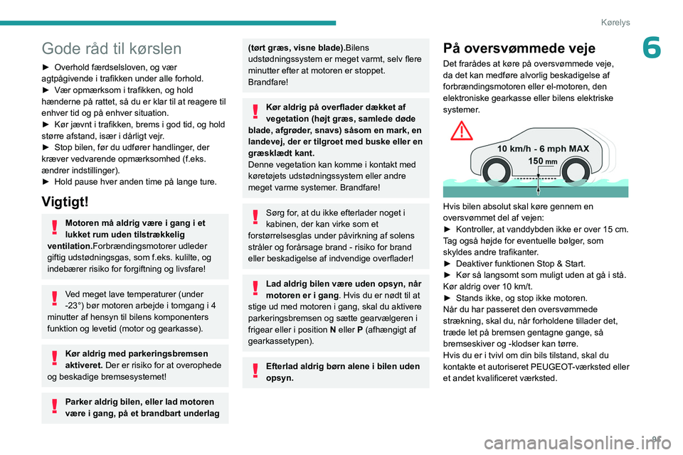 PEUGEOT 308 2023 Brugsanvisning (in Danish) 91
Kørelys
6Gode råd til kørslen
► Overhold færdselsloven, og vær
agtpågivende i trafikken under alle forhold.
►
Vær opmærksom i trafikken, og hold
hænderne på rattet, så du er klar PEUGEOT 308 2023 Brugsanvisning (in Danish) 91
Kørelys
6Gode råd til kørslen
► Overhold færdselsloven, og vær
agtpågivende i trafikken under alle forhold.
►
Vær opmærksom i trafikken, og hold
hænderne på rattet, så du er klar