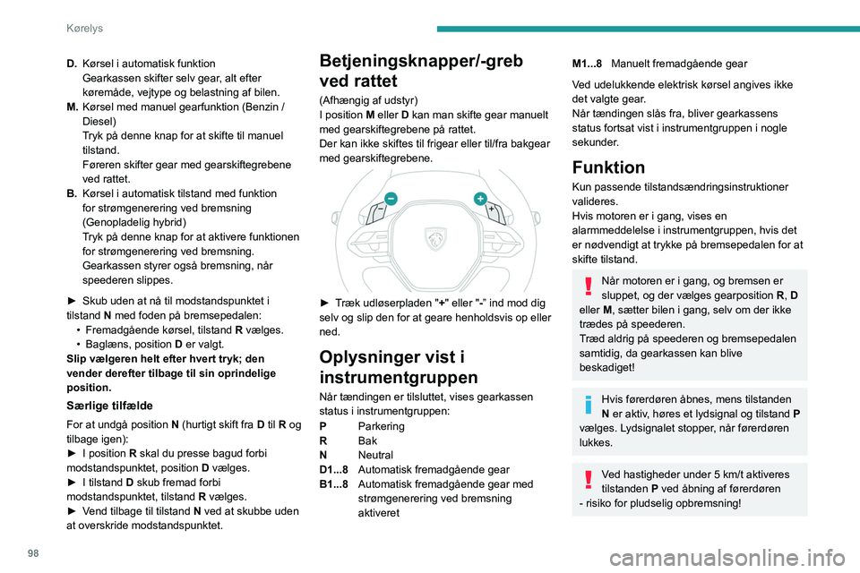 PEUGEOT 308 2023 Brugsanvisning (in Danish) 98
Kørelys
D.Kørsel i automatisk funktion
Gearkassen skifter selv gear, alt efter
køremåde, vejtype og belastning af bilen.
M. Kørsel med manuel gearfunktion (Benzin
/
Diesel)
Tryk på denne PEUGEOT 308 2023 Brugsanvisning (in Danish) 98
Kørelys
D.Kørsel i automatisk funktion
Gearkassen skifter selv gear, alt efter
køremåde, vejtype og belastning af bilen.
M. Kørsel med manuel gearfunktion (Benzin
/
Diesel)
Tryk på denne