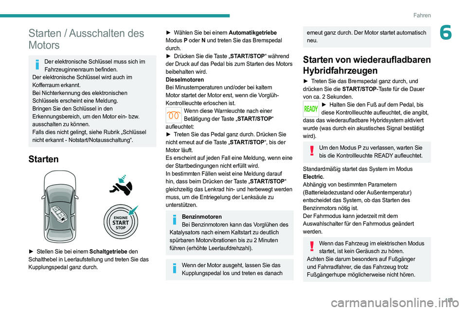 PEUGEOT 308 2023 Betriebsanleitungen (in German) 101
Fahren
6Starten / Ausschalten des
Motors
Der elektronische Schlüssel muss sich im Fahrzeuginnenraum befinden.
Der elektronische Schlüssel wird auch im
Kofferraum erkannt.
Bei Nichterkennung de PEUGEOT 308 2023 Betriebsanleitungen (in German) 101
Fahren
6Starten / Ausschalten des
Motors
Der elektronische Schlüssel muss sich im Fahrzeuginnenraum befinden.
Der elektronische Schlüssel wird auch im
Kofferraum erkannt.
Bei Nichterkennung de