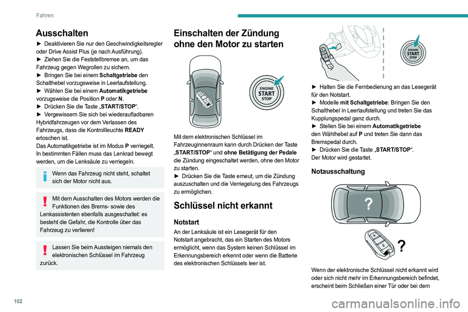 PEUGEOT 308 2023 Betriebsanleitungen (in German) 102
Fahren
Ausschalten
► Deaktivieren Sie nur den Geschwindigkeitsregler
oder Drive Assist Plus (je nach Ausführung).
►
Ziehen Sie die Feststellbremse an, um das
Fahrzeug gegen Wegrollen zu PEUGEOT 308 2023 Betriebsanleitungen (in German) 102
Fahren
Ausschalten
► Deaktivieren Sie nur den Geschwindigkeitsregler
oder Drive Assist Plus (je nach Ausführung).
►
Ziehen Sie die Feststellbremse an, um das
Fahrzeug gegen Wegrollen zu