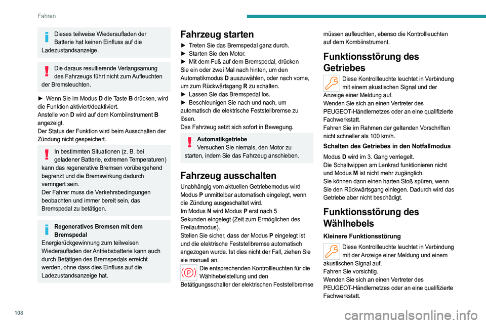 PEUGEOT 308 2023 Betriebsanleitungen (in German) 108
Fahren
Dieses teilweise Wiederaufladen der Batterie hat keinen Einfluss auf die
Ladezustandsanzeige.
Die daraus resultierende Verlangsamung des Fahrzeugs führt nicht zum Aufleuchten
der Bremsl PEUGEOT 308 2023 Betriebsanleitungen (in German) 108
Fahren
Dieses teilweise Wiederaufladen der Batterie hat keinen Einfluss auf die
Ladezustandsanzeige.
Die daraus resultierende Verlangsamung des Fahrzeugs führt nicht zum Aufleuchten
der Bremsl