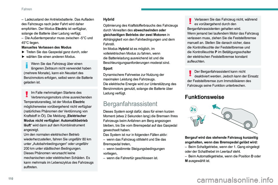 PEUGEOT 308 2023 Betriebsanleitungen (in German) 11 0
Fahren
– Ladezustand der Antriebsbatterie. Das Aufladen
des Fahrzeugs nach jeder Fahrt wird daher
empfohlen. Der Modus Electric ist verfügbar,
solange die Batterie über Ladung verfügt.
PEUGEOT 308 2023 Betriebsanleitungen (in German) 11 0
Fahren
– Ladezustand der Antriebsbatterie. Das Aufladen
des Fahrzeugs nach jeder Fahrt wird daher
empfohlen. Der Modus Electric ist verfügbar,
solange die Batterie über Ladung verfügt.