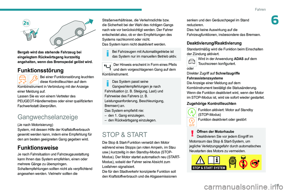 PEUGEOT 308 2023 Betriebsanleitungen (in German) 111
Fahren
6
Bergab wird das stehende Fahrzeug bei
eingelegtem Rückwärtsgang kurzzeitig
angehalten, wenn das Bremspedal gelöst wird.
Funktionsstörung
Bei einer Funktionsstörung leuchten diese PEUGEOT 308 2023 Betriebsanleitungen (in German) 111
Fahren
6
Bergab wird das stehende Fahrzeug bei
eingelegtem Rückwärtsgang kurzzeitig
angehalten, wenn das Bremspedal gelöst wird.
Funktionsstörung
Bei einer Funktionsstörung leuchten diese