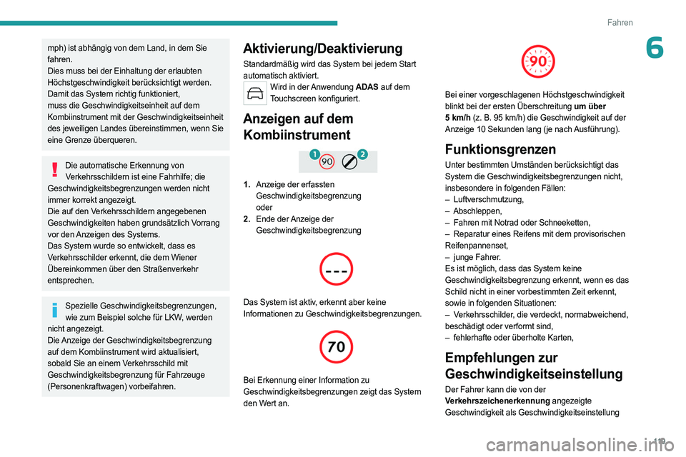 PEUGEOT 308 2023 Betriebsanleitungen (in German) 11 9
Fahren
6mph) ist abhängig von dem Land, in dem Sie
fahren.
Dies muss bei der Einhaltung der erlaubten
Höchstgeschwindigkeit berücksichtigt werden.
Damit das System richtig funktioniert,
mus PEUGEOT 308 2023 Betriebsanleitungen (in German) 11 9
Fahren
6mph) ist abhängig von dem Land, in dem Sie
fahren.
Dies muss bei der Einhaltung der erlaubten
Höchstgeschwindigkeit berücksichtigt werden.
Damit das System richtig funktioniert,
mus