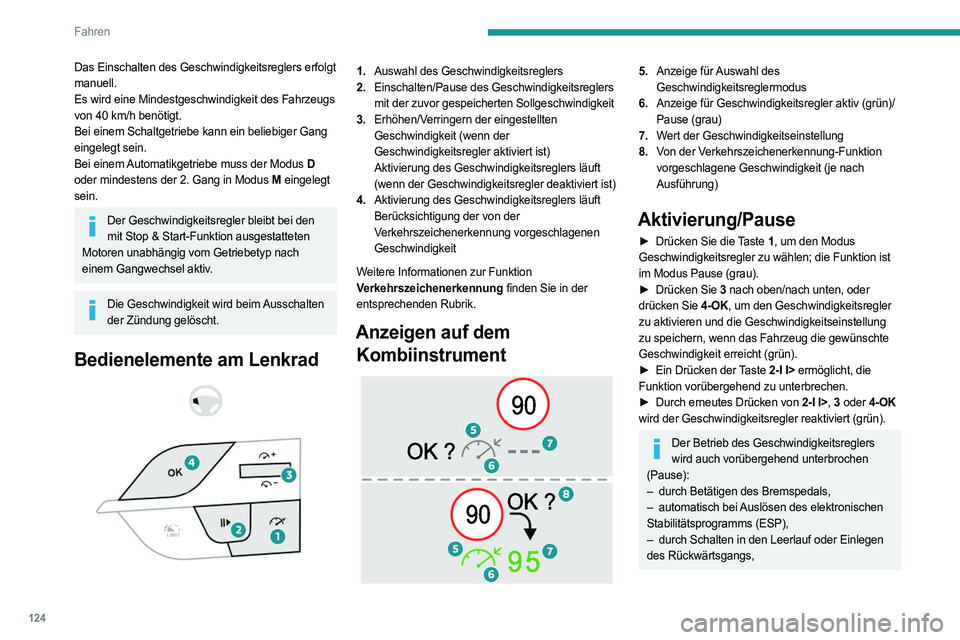 PEUGEOT 308 2023 Betriebsanleitungen (in German) 124
Fahren
Das Einschalten des Geschwindigkeitsreglers erfolgt
manuell.
Es wird eine Mindestgeschwindigkeit des Fahrzeugs
von 40 km/h benötigt.
Bei einem Schaltgetriebe kann ein beliebiger Gang
e PEUGEOT 308 2023 Betriebsanleitungen (in German) 124
Fahren
Das Einschalten des Geschwindigkeitsreglers erfolgt
manuell.
Es wird eine Mindestgeschwindigkeit des Fahrzeugs
von 40 km/h benötigt.
Bei einem Schaltgetriebe kann ein beliebiger Gang
e