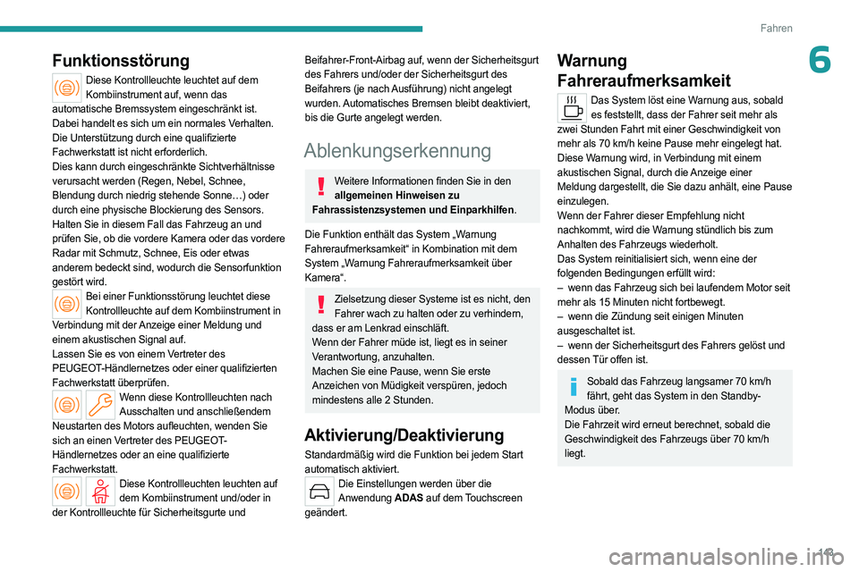 PEUGEOT 308 2023 Betriebsanleitungen (in German) 143
Fahren
6Funktionsstörung
Diese Kontrollleuchte leuchtet auf dem Kombiinstrument auf, wenn das
automatische Bremssystem eingeschränkt ist.
Dabei handelt es sich um ein normales Verhalten.
Die U PEUGEOT 308 2023 Betriebsanleitungen (in German) 143
Fahren
6Funktionsstörung
Diese Kontrollleuchte leuchtet auf dem Kombiinstrument auf, wenn das
automatische Bremssystem eingeschränkt ist.
Dabei handelt es sich um ein normales Verhalten.
Die U
