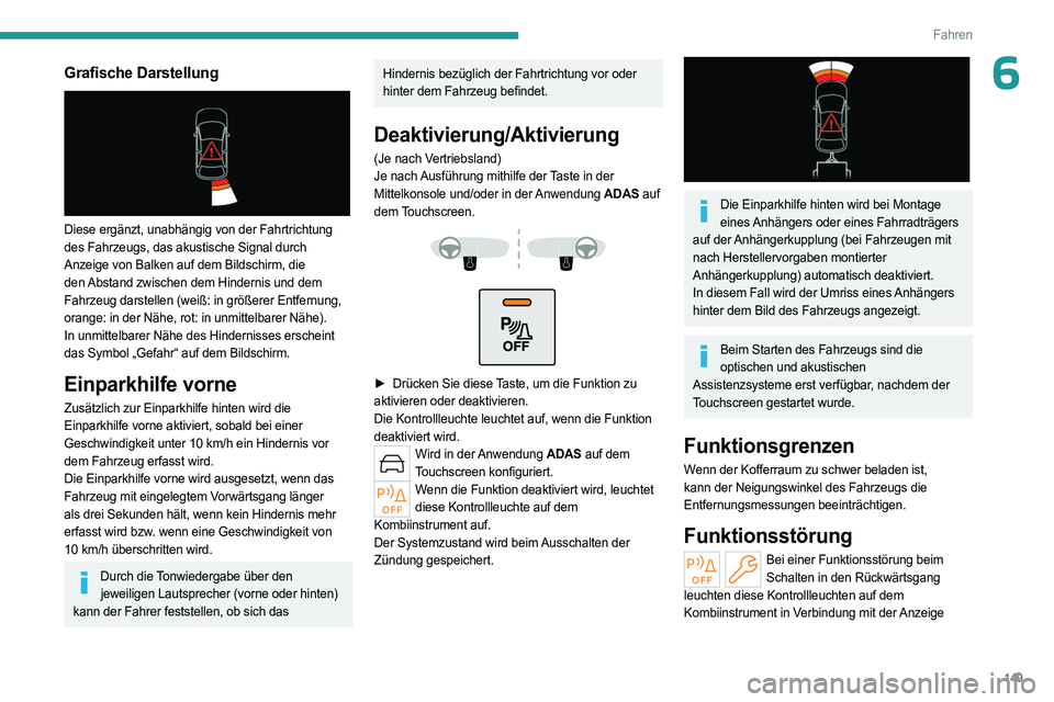 PEUGEOT 308 2023 Betriebsanleitungen (in German) 149
Fahren
6Grafische Darstellung
Diese ergänzt, unabhängig von der Fahrtrichtung
des Fahrzeugs, das akustische Signal durch
Anzeige von Balken auf dem Bildschirm, die
den Abstand zwischen dem PEUGEOT 308 2023 Betriebsanleitungen (in German) 149
Fahren
6Grafische Darstellung
Diese ergänzt, unabhängig von der Fahrtrichtung
des Fahrzeugs, das akustische Signal durch
Anzeige von Balken auf dem Bildschirm, die
den Abstand zwischen dem