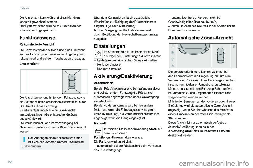 PEUGEOT 308 2023 Betriebsanleitungen (in German) 152
Fahren
Die Ansichtsart kann während eines Manövers
jederzeit gewechselt werden.
Der Systemzustand wird beim Ausschalten der
Zündung nicht gespeichert.
Funktionsweise
Rekonstruierte Ansicht
Di PEUGEOT 308 2023 Betriebsanleitungen (in German) 152
Fahren
Die Ansichtsart kann während eines Manövers
jederzeit gewechselt werden.
Der Systemzustand wird beim Ausschalten der
Zündung nicht gespeichert.
Funktionsweise
Rekonstruierte Ansicht
Di