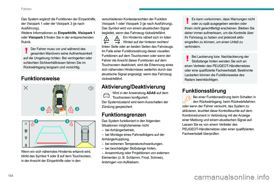 PEUGEOT 308 2023 Betriebsanleitungen (in German) 154
Fahren
Das System ergänzt die Funktionen der Einparkhilfe,
der Visiopark 1 oder der Visiopark 3 (je nach
Ausführung).
Weitere Informationen zu Einparkhilfe, Visiopark 1
oder Visiopark 3 find PEUGEOT 308 2023 Betriebsanleitungen (in German) 154
Fahren
Das System ergänzt die Funktionen der Einparkhilfe,
der Visiopark 1 oder der Visiopark 3 (je nach
Ausführung).
Weitere Informationen zu Einparkhilfe, Visiopark 1
oder Visiopark 3 find