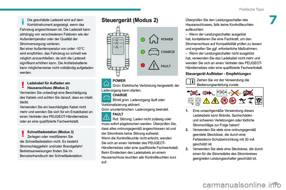 PEUGEOT 308 2023 Betriebsanleitungen (in German) 163
Praktische Tipps
7Die geschätzte Ladezeit wird auf dem Kombiinstrument angezeigt, wenn das
Fahrzeug angeschlossen ist. Die Ladezeit kann
abhängig von verschiedenen Faktoren wie der
Außentemp PEUGEOT 308 2023 Betriebsanleitungen (in German) 163
Praktische Tipps
7Die geschätzte Ladezeit wird auf dem Kombiinstrument angezeigt, wenn das
Fahrzeug angeschlossen ist. Die Ladezeit kann
abhängig von verschiedenen Faktoren wie der
Außentemp
