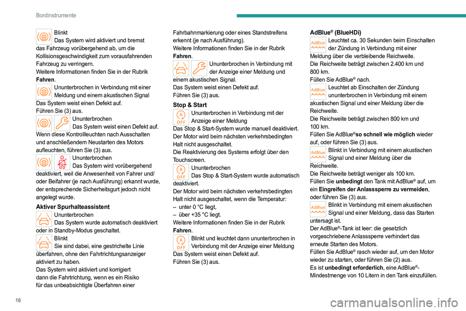 PEUGEOT 308 2023  Betriebsanleitungen (in German) 16
Bordinstrumente
BlinktDas System wird aktiviert und bremst 
das Fahrzeug vorübergehend ab, um die 
Kollisionsgeschwindigkeit zum vorausfahrenden 
Fahrzeug zu verringern.
Weitere Informationen find