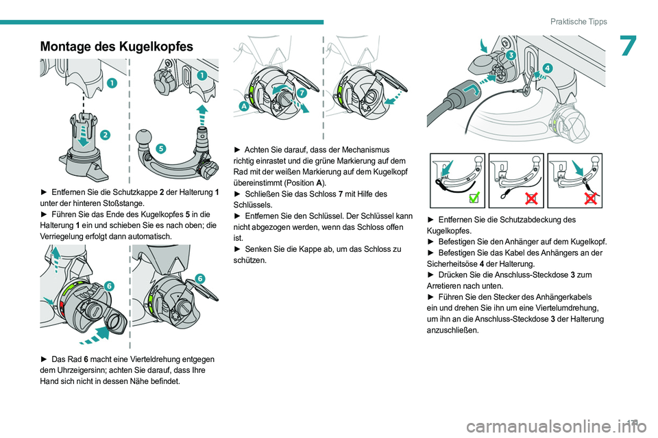PEUGEOT 308 2023 Betriebsanleitungen (in German) 171
Praktische Tipps
7Montage des Kugelkopfes
► Entfernen Sie die Schutzkappe 2 der Halterung 1
unter der hinteren Stoßstange.
►
Führen Sie das Ende des Kugelkopfes
5 in die
Halterung 1 PEUGEOT 308 2023 Betriebsanleitungen (in German) 171
Praktische Tipps
7Montage des Kugelkopfes
► Entfernen Sie die Schutzkappe 2 der Halterung 1
unter der hinteren Stoßstange.
►
Führen Sie das Ende des Kugelkopfes
5 in die
Halterung 1