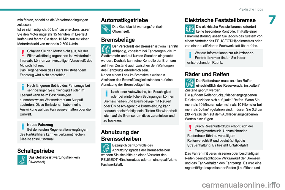 PEUGEOT 308 2023 Betriebsanleitungen (in German) 181
Praktische Tipps
7min fahren, sobald es die Verkehrsbedingungen
zulassen.
Ist es nicht möglich, 60 km/h zu erreichen, lassen
Sie den Motor ungefähr 15 Minuten im Leerlauf
laufen und fahren S PEUGEOT 308 2023 Betriebsanleitungen (in German) 181
Praktische Tipps
7min fahren, sobald es die Verkehrsbedingungen
zulassen.
Ist es nicht möglich, 60 km/h zu erreichen, lassen
Sie den Motor ungefähr 15 Minuten im Leerlauf
laufen und fahren S