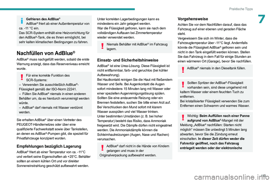 PEUGEOT 308 2023 Betriebsanleitungen (in German) 183
Praktische Tipps
7Gefrieren des AdBlue®
AdBlue® friert ab einer Außentemperatur von
ca. -11 °C ein.
Das SCR-System enthält eine Heizvorrichtung für
den AdBlue
®-Tank, die es Ihnen ermögl PEUGEOT 308 2023 Betriebsanleitungen (in German) 183
Praktische Tipps
7Gefrieren des AdBlue®
AdBlue® friert ab einer Außentemperatur von
ca. -11 °C ein.
Das SCR-System enthält eine Heizvorrichtung für
den AdBlue
®-Tank, die es Ihnen ermögl