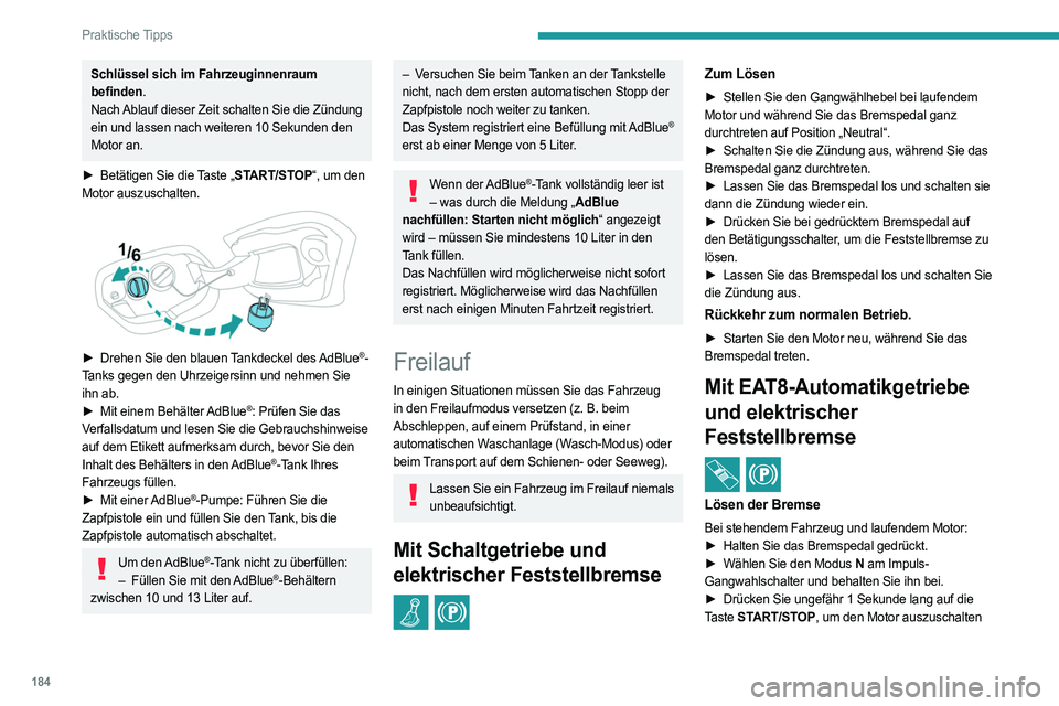 PEUGEOT 308 2023 Betriebsanleitungen (in German) 184
Praktische Tipps
Schlüssel sich im Fahrzeuginnenraum
befinden.
Nach Ablauf dieser Zeit schalten Sie die Zündung
ein und lassen nach weiteren 10 Sekunden den
Motor an.
►
Betätigen Sie die PEUGEOT 308 2023 Betriebsanleitungen (in German) 184
Praktische Tipps
Schlüssel sich im Fahrzeuginnenraum
befinden.
Nach Ablauf dieser Zeit schalten Sie die Zündung
ein und lassen nach weiteren 10 Sekunden den
Motor an.
►
Betätigen Sie die