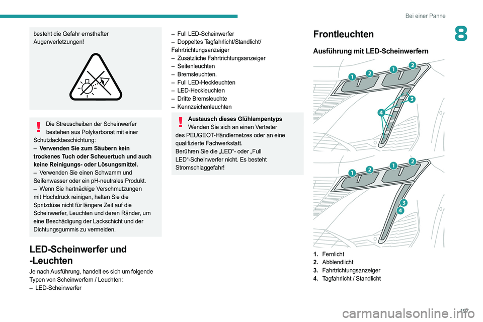 PEUGEOT 308 2023  Betriebsanleitungen (in German) 197
Bei einer Panne
8besteht die Gefahr ernsthafter 
Augenverletzungen!
 
 
Die Streuscheiben der Scheinwerfer bestehen aus Polykarbonat mit einer 
Schutzlackbeschichtung:
–
 
V

erwenden Sie zum S
