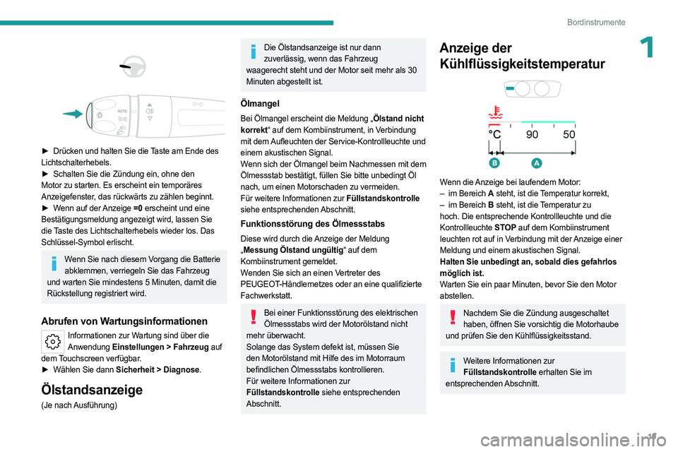 PEUGEOT 308 2023  Betriebsanleitungen (in German) 19
Bordinstrumente
1 
 
 
 
► Drücken und halten Sie die  Taste am Ende des 
Lichtschalterhebels.
►
 
Schalten Sie die Zündung ein, ohne den
  
Motor zu starten. Es erscheint ein temporäres 
An