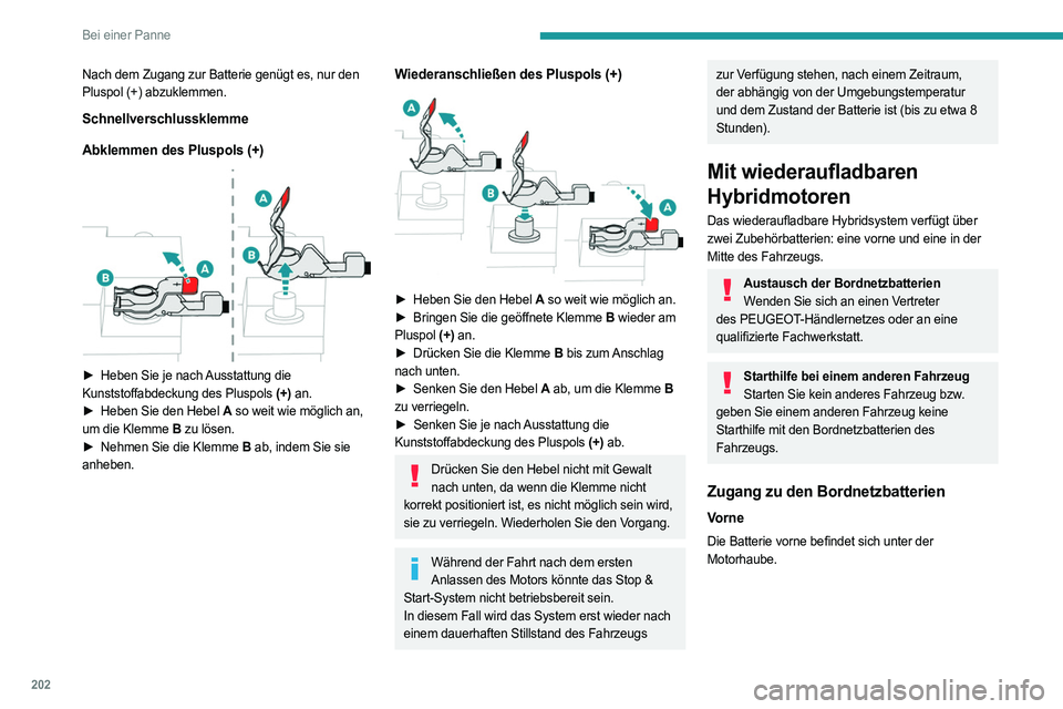 PEUGEOT 308 2023 Betriebsanleitungen (in German) 202
Bei einer Panne
Nach dem Zugang zur Batterie genügt es, nur den
Pluspol (+) abzuklemmen.
Schnellverschlussklemme
Abklemmen des Pluspols (+)
► Heben Sie je nach Ausstattung die
Kunststoffa PEUGEOT 308 2023 Betriebsanleitungen (in German) 202
Bei einer Panne
Nach dem Zugang zur Batterie genügt es, nur den
Pluspol (+) abzuklemmen.
Schnellverschlussklemme
Abklemmen des Pluspols (+)
► Heben Sie je nach Ausstattung die
Kunststoffa