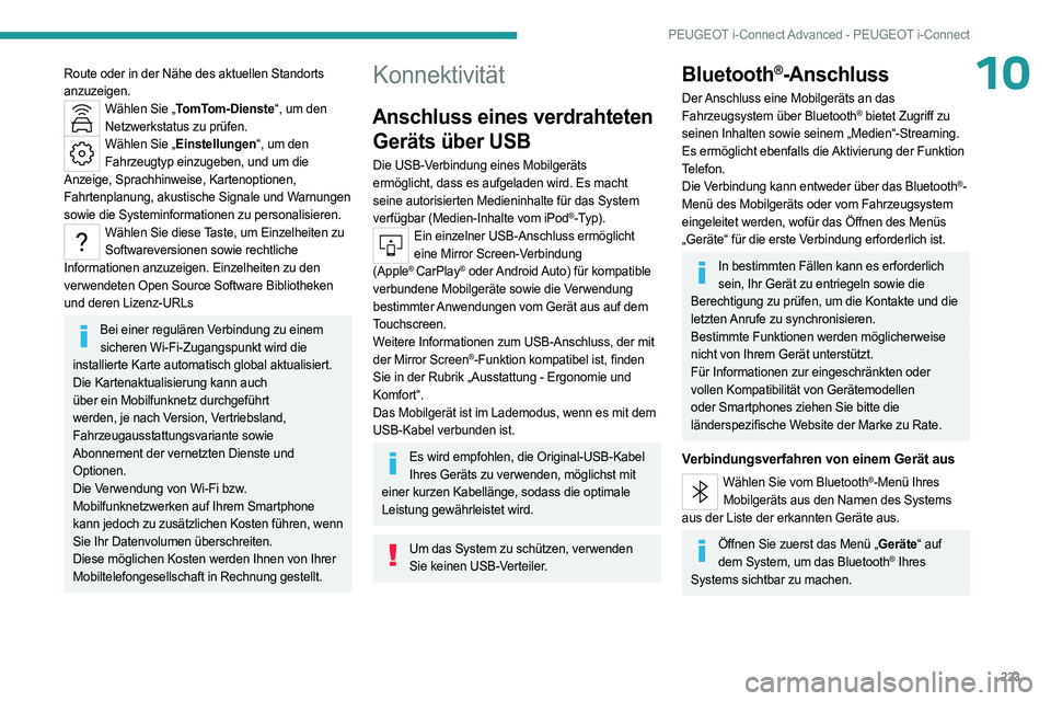 PEUGEOT 308 2023 Betriebsanleitungen (in German) 223
PEUGEOT i-Connect Advanced - PEUGEOT i-Connect
10Route oder in der Nähe des aktuellen Standorts
anzuzeigen.
Wählen Sie „TomTom-Dienste“, um den Netzwerkstatus zu prüfen.
Wählen Sie „Ein PEUGEOT 308 2023 Betriebsanleitungen (in German) 223
PEUGEOT i-Connect Advanced - PEUGEOT i-Connect
10Route oder in der Nähe des aktuellen Standorts
anzuzeigen.
Wählen Sie „TomTom-Dienste“, um den Netzwerkstatus zu prüfen.
Wählen Sie „Ein