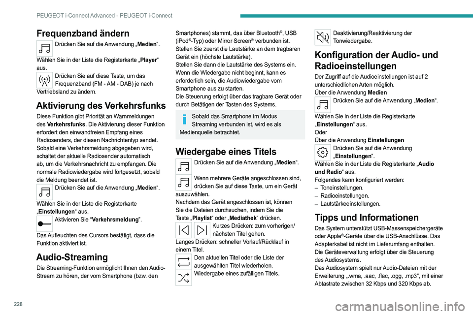 PEUGEOT 308 2023 Betriebsanleitungen (in German) 228
PEUGEOT i-Connect Advanced - PEUGEOT i-Connect
Frequenzband ändern
Drücken Sie auf die Anwendung „Medien“.
Wählen Sie in der Liste die Registerkarte „Player“
aus.
Drücken Sie auf die PEUGEOT 308 2023 Betriebsanleitungen (in German) 228
PEUGEOT i-Connect Advanced - PEUGEOT i-Connect
Frequenzband ändern
Drücken Sie auf die Anwendung „Medien“.
Wählen Sie in der Liste die Registerkarte „Player“
aus.
Drücken Sie auf die
