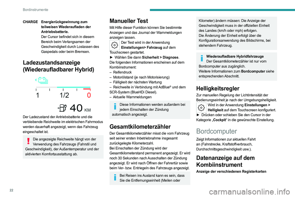 PEUGEOT 308 2023  Betriebsanleitungen (in German) 22
Bordinstrumente
CHARGEEnergierückgewinnung zum 
teilweisen Wiederaufladen der 
Antriebsbatterie.
Der Cursor befindet sich in diesem 
Bereich beim Verlangsamen der 
Geschwindigkeit durch Loslassen 