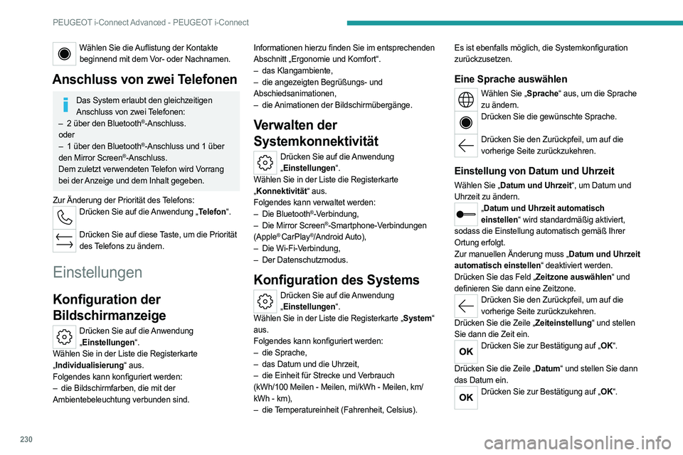 PEUGEOT 308 2023  Betriebsanleitungen (in German) 230
PEUGEOT i-Connect Advanced - PEUGEOT i-Connect
Wählen Sie die Auflistung der Kontakte beginnend mit dem Vor- oder Nachnamen.
Anschluss von zwei Telefonen
Das System erlaubt den gleichzeitigen Ans