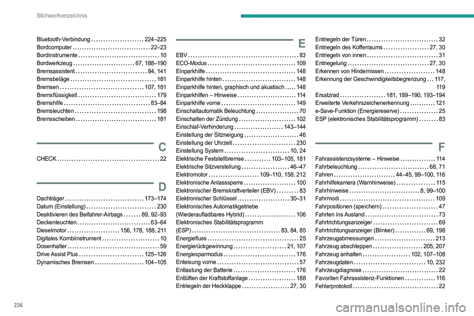 PEUGEOT 308 2023  Betriebsanleitungen (in German) 236
Stichwortverzeichnis
Bluetooth-Verbindung     224–225
Bordcomputer     
22–23
Bordinstrumente
    
10
Bordwerkzeug
    
67, 188–190
Bremsassistent
    
84, 141
Bremsbeläge
    
181
Bremsen
