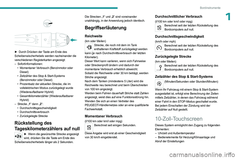 PEUGEOT 308 2023  Betriebsanleitungen (in German) 23
Bordinstrumente
1 
 
 
 
► Durch Drücken der  Taste am Ende des 
Scheibenwischerhebels werden nacheinander die 
verschiedenen Registerkarten angezeigt:
–
 
Sofortinformationen:
•

 
Momentan