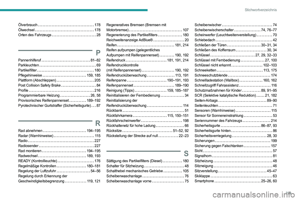 PEUGEOT 308 2023  Betriebsanleitungen (in German) 239
Stichwortverzeichnis
Ölverbrauch     178
Ölwechsel     
178
Orten des Fahrzeugs
    
28
P
Pannenhilferuf     81–82
Parkleuchten     
69
Partikelfilter
    
180
Pflegehinweise
    
159, 185
Pla