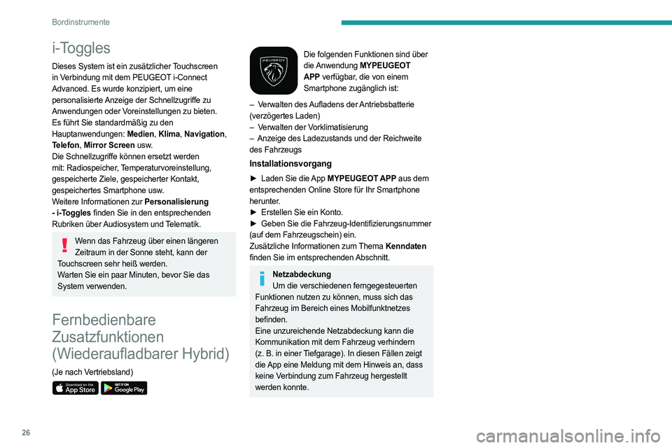 PEUGEOT 308 2023  Betriebsanleitungen (in German) 26
Bordinstrumente
i-Toggles
Dieses System ist ein zusätzlicher Touchscreen 
in Verbindung mit dem  PEUGEOT i-Connect 
Advanced. Es wurde konzipiert, um eine 
personalisierte Anzeige der Schnellzugri