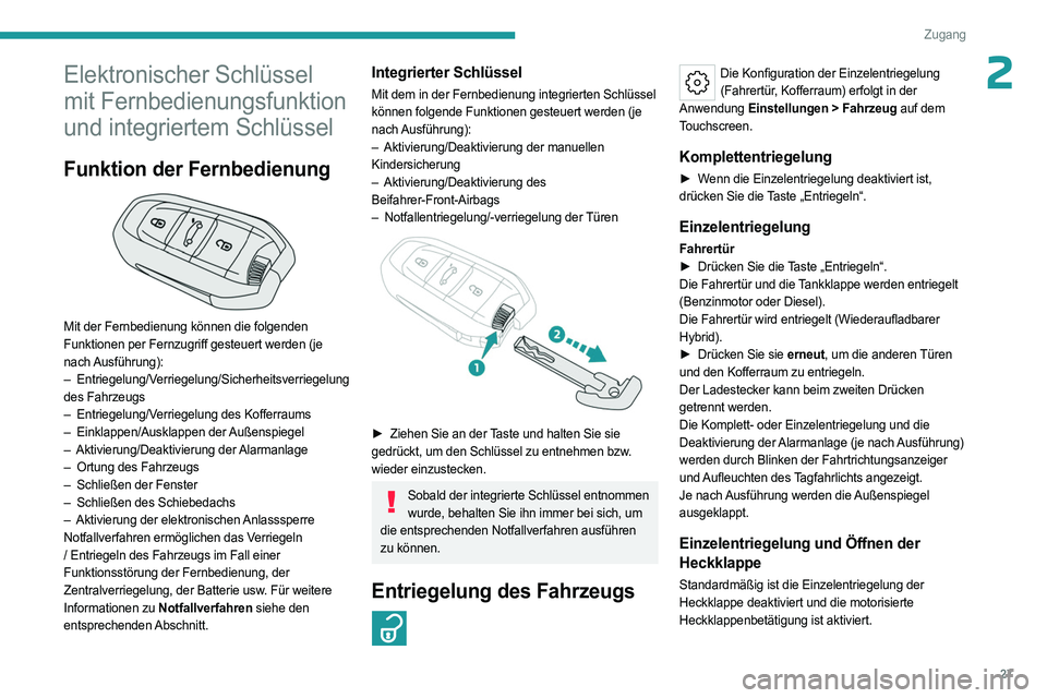 PEUGEOT 308 2023  Betriebsanleitungen (in German) 27
Zugang
2Elektronischer Schlüssel 
mit Fernbedienungsfunktion 
und integriertem Schlüssel
Funktion der Fernbedienung 
 
Mit der Fernbedienung können die folgenden 
Funktionen per Fernzugriff gest