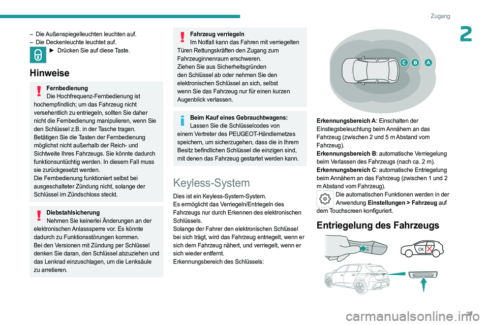 PEUGEOT 308 2023  Betriebsanleitungen (in German) 29
Zugang
2– Die Außenspiegelleuchten leuchten auf.
– Die Deckenleuchte leuchtet auf.
► Drücken Sie auf diese  Taste. 
Hinweise
Fernbedienung
Die Hochfrequenz-Fernbedienung ist 
hochempfindlic