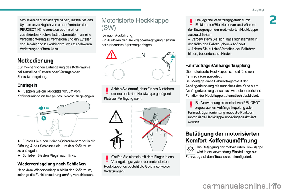 PEUGEOT 308 2023  Betriebsanleitungen (in German) 35
Zugang
2Schließen der Heckklappe haben, lassen Sie das 
System unverzüglich von einem Vertreter des 
PEUGEOT-Händlernetzes oder in einer 
qualifizierten Fachwerkstatt überprüfen, um eine 
Vers