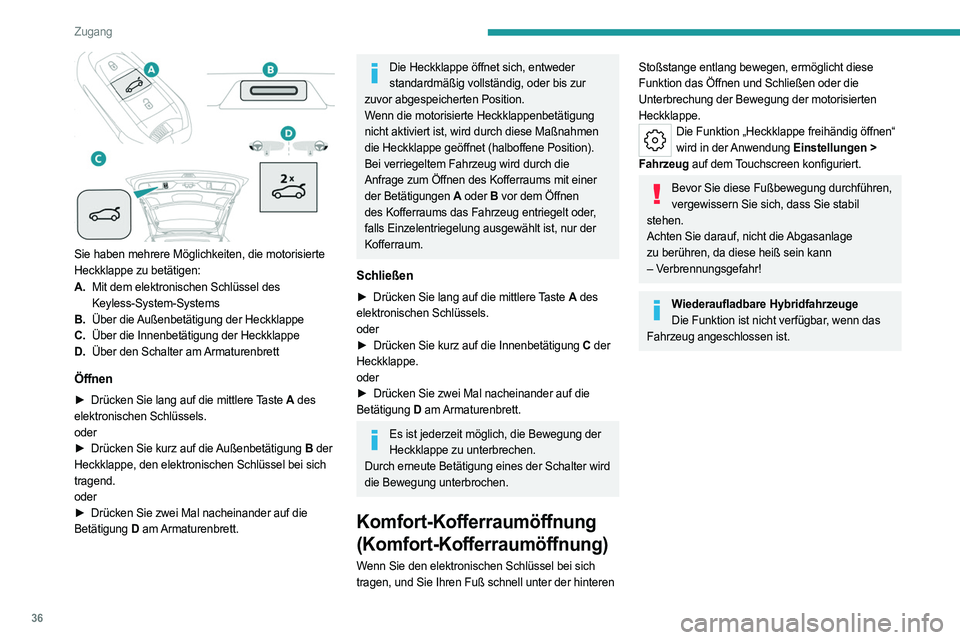PEUGEOT 308 2023  Betriebsanleitungen (in German) 36
Zugang
 
Sie haben mehrere Möglichkeiten, die motorisierte 
Heckklappe zu betätigen:
A.Mit dem elektronischen Schlüssel des 
Keyless-System-Systems
B. Über die Außenbetätigung der Heckklappe
