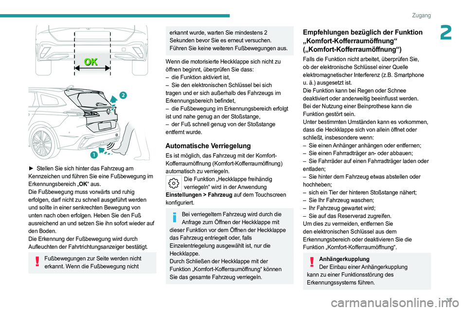PEUGEOT 308 2023  Betriebsanleitungen (in German) 37
Zugang
2
 
► Stellen Sie sich hinter das Fahrzeug am 
Kennzeichen und führen Sie eine Fußbewegung im 
Erkennungsbereich „OK“ aus.
Die Fußbewegung muss vorwärts und ruhig 
erfolgen, darf n