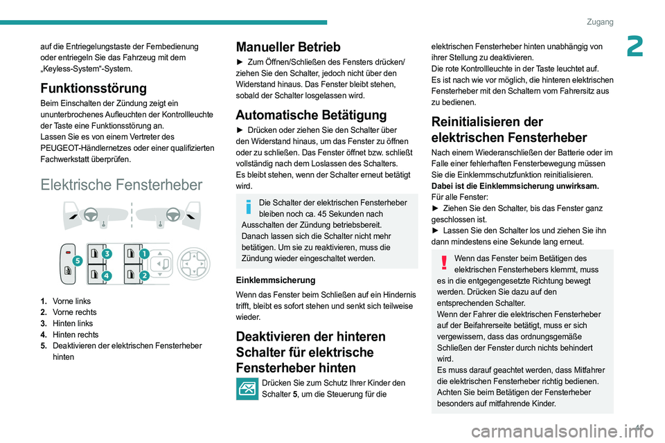 PEUGEOT 308 2023  Betriebsanleitungen (in German) 41
Zugang
2auf die Entriegelungstaste der Fernbedienung 
oder entriegeln Sie das Fahrzeug mit dem 
„Keyless-System“-System.
Funktionsstörung
Beim Einschalten der Zündung zeigt ein 
ununterbroche