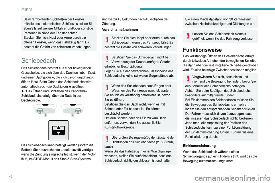 PEUGEOT 308 2023  Betriebsanleitungen (in German) 42
Zugang
Beim fernbedienten Schließen der Fenster 
mithilfe des elektronischen Schlüssels sollten Sie 
ebenfalls auf weitere Mitfahrer und/oder sonstige 
Personen in Nähe der Fenster achten.
Steck