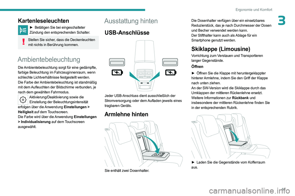 PEUGEOT 308 2023 Betriebsanleitungen (in German) 63
Ergonomie und Komfort
3Kartenleseleuchten
► Betätigen Sie bei eingeschalteter
Zündung den entsprechenden Schalter.
Stellen Sie sicher, dass die Deckenleuchten mit nichts in Berührung kommen. PEUGEOT 308 2023 Betriebsanleitungen (in German) 63
Ergonomie und Komfort
3Kartenleseleuchten
► Betätigen Sie bei eingeschalteter
Zündung den entsprechenden Schalter.
Stellen Sie sicher, dass die Deckenleuchten mit nichts in Berührung kommen.