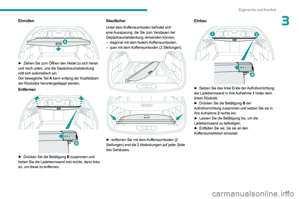 PEUGEOT 308 2023 Betriebsanleitungen (in German) 65
Ergonomie und Komfort
3Einrollen
► Ziehen Sie zum Öffnen den Hebel zu sich heran
und nach unten, und die Gepäckraumabdeckung
rollt sich automatisch ein.
Der bewegliche Teil A kann entlang PEUGEOT 308 2023 Betriebsanleitungen (in German) 65
Ergonomie und Komfort
3Einrollen
► Ziehen Sie zum Öffnen den Hebel zu sich heran
und nach unten, und die Gepäckraumabdeckung
rollt sich automatisch ein.
Der bewegliche Teil A kann entlang