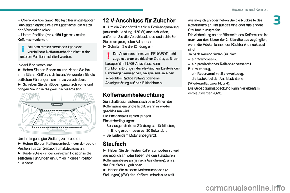 PEUGEOT 308 2023 Betriebsanleitungen (in German) 67
Ergonomie und Komfort
3– Obere Position (max. 100 kg): Bei umgeklappten
Rücksitzen ergibt sich eine Ladefläche, die bis zu
den Vordersitze reicht.
–
Untere Position (
max. 150 kg): m PEUGEOT 308 2023 Betriebsanleitungen (in German) 67
Ergonomie und Komfort
3– Obere Position (max. 100 kg): Bei umgeklappten
Rücksitzen ergibt sich eine Ladefläche, die bis zu
den Vordersitze reicht.
–
Untere Position (
max. 150 kg): m
