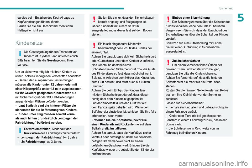 PEUGEOT 308 2023 Betriebsanleitungen (in German) 91
Sicherheit
5da dies beim Entfalten des Kopf-Airbags zu
Kopfverletzungen führen könnte.
Bauen Sie die am Dachhimmel montierten
Haltegriffe nicht aus.
Kindersitze
Die Gesetzgebung für den Transp PEUGEOT 308 2023 Betriebsanleitungen (in German) 91
Sicherheit
5da dies beim Entfalten des Kopf-Airbags zu
Kopfverletzungen führen könnte.
Bauen Sie die am Dachhimmel montierten
Haltegriffe nicht aus.
Kindersitze
Die Gesetzgebung für den Transp