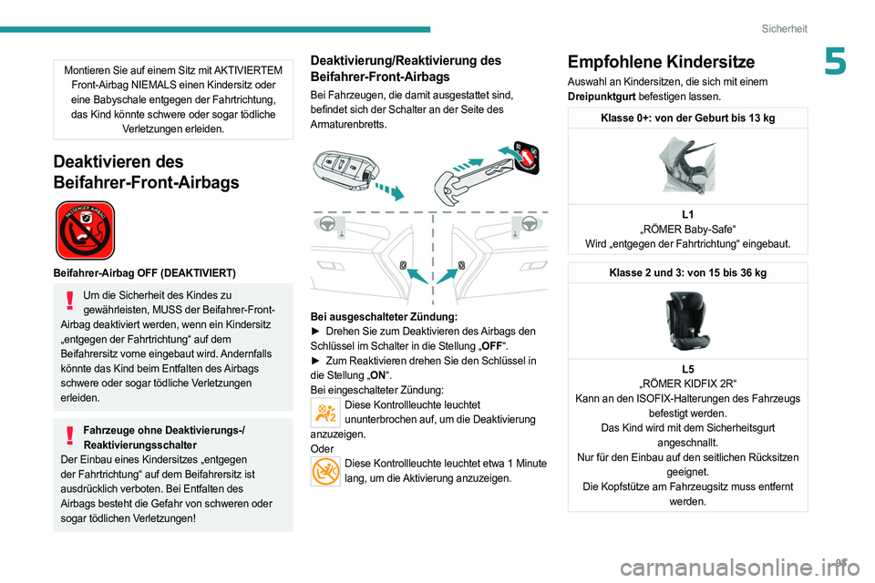 PEUGEOT 308 2023 Betriebsanleitungen (in German) 93
Sicherheit
5Montieren Sie auf einem Sitz mit AKTIVIERTEM Front-Airbag NIEMALS einen Kindersitz oder
eine Babyschale entgegen der Fahrtrichtung,
das Kind könnte schwere oder sogar tödliche Verl PEUGEOT 308 2023 Betriebsanleitungen (in German) 93
Sicherheit
5Montieren Sie auf einem Sitz mit AKTIVIERTEM Front-Airbag NIEMALS einen Kindersitz oder
eine Babyschale entgegen der Fahrtrichtung,
das Kind könnte schwere oder sogar tödliche Verl