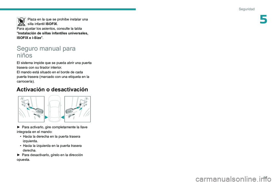 PEUGEOT 308 2023 Manual del propietario (in Spanish) 99
Seguridad
5Plaza en la que se prohíbe instalar una
silla infantil ISOFIX.
Para ajustar los asientos, consulte la tabla
"Instalación de sillas infantiles universales,
ISOFIX e i-Size ". PEUGEOT 308 2023 Manual del propietario (in Spanish) 99
Seguridad
5Plaza en la que se prohíbe instalar una
silla infantil ISOFIX.
Para ajustar los asientos, consulte la tabla
"Instalación de sillas infantiles universales,
ISOFIX e i-Size ".